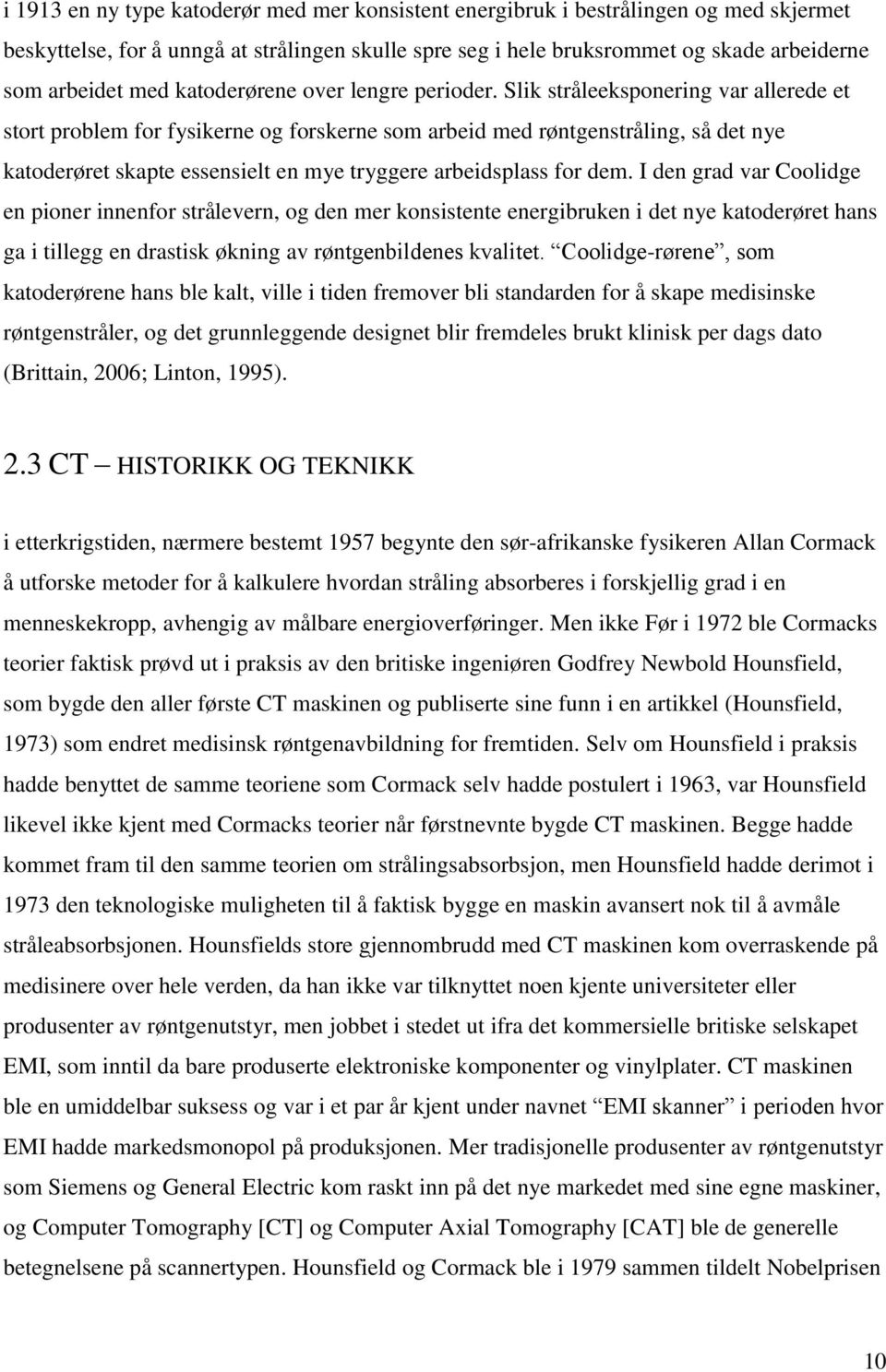 Slik stråleeksponering var allerede et stort problem for fysikerne og forskerne som arbeid med røntgenstråling, så det nye katoderøret skapte essensielt en mye tryggere arbeidsplass for dem.