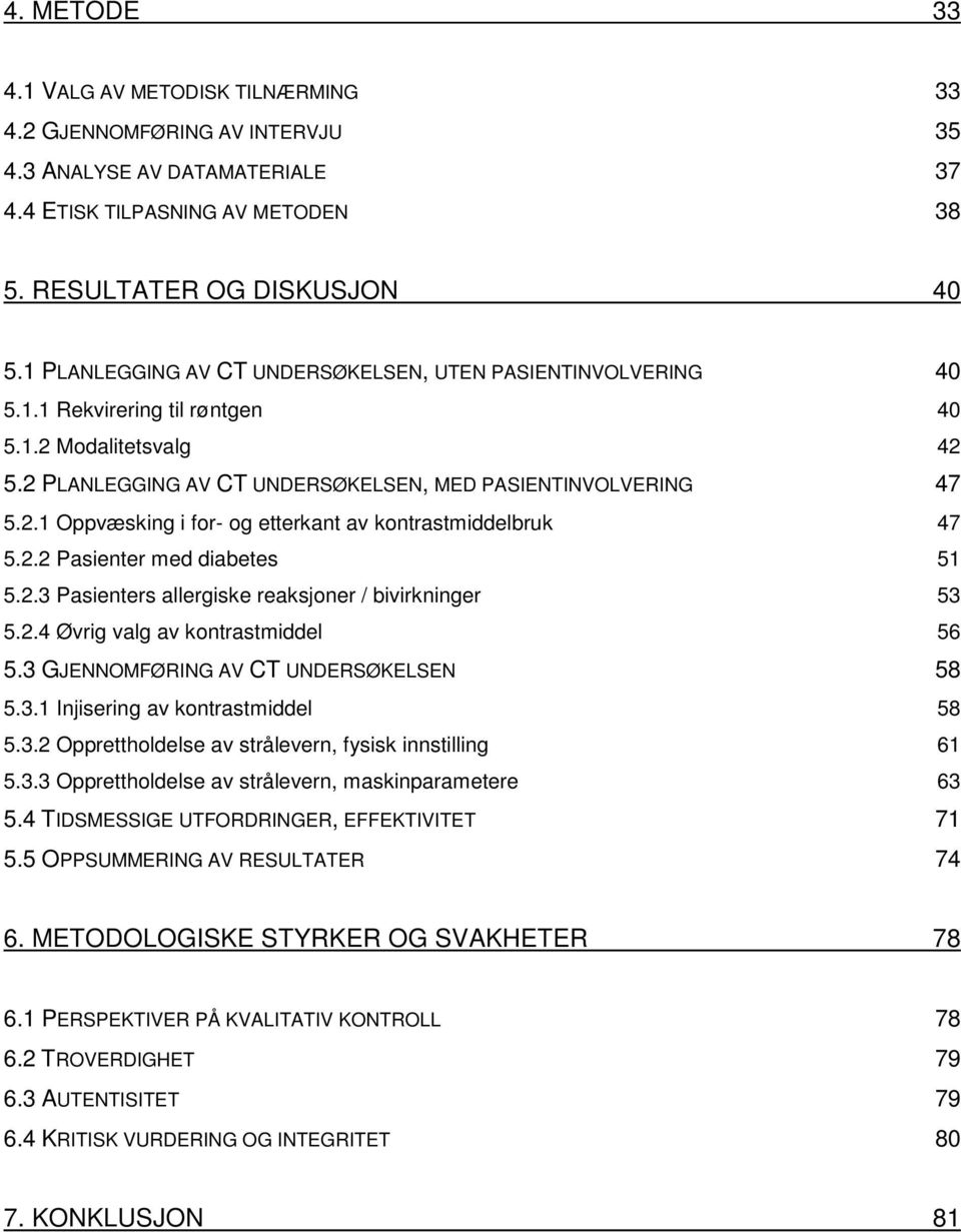 2.2 Pasienter med diabetes 51 5.2.3 Pasienters allergiske reaksjoner / bivirkninger 53 5.2.4 Øvrig valg av kontrastmiddel 56 5.3 GJENNOMFØRING AV CT UNDERSØKELSEN 58 5.3.1 Injisering av kontrastmiddel 58 5.