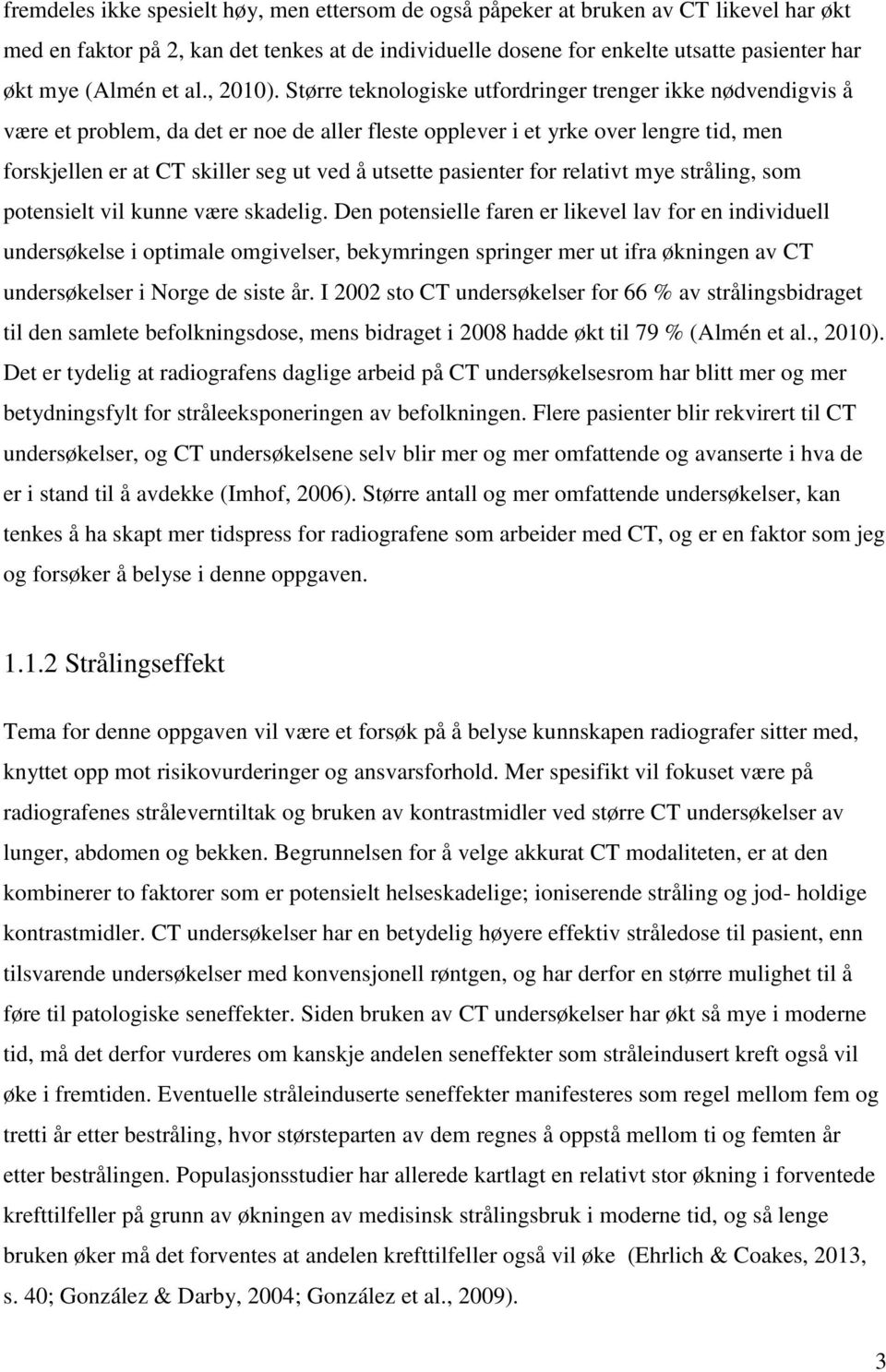 Større teknologiske utfordringer trenger ikke nødvendigvis å være et problem, da det er noe de aller fleste opplever i et yrke over lengre tid, men forskjellen er at CT skiller seg ut ved å utsette