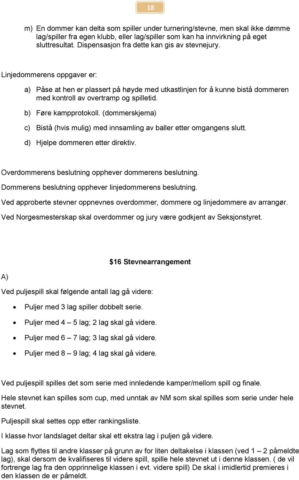 b) Føre kampprotokoll. (dommerskjema) c) Bistå (hvis mulig) med innsamling av baller etter omgangens slutt. d) Hjelpe dommeren etter direktiv. Overdommerens beslutning opphever dommerens beslutning.