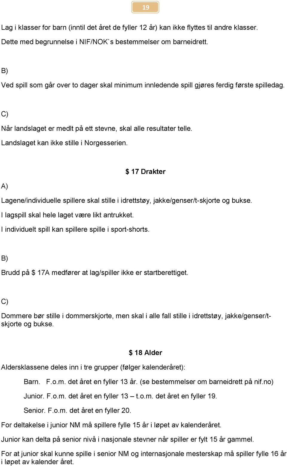 Landslaget kan ikke stille i Norgesserien. $ 17 Drakter Lagene/individuelle spillere skal stille i idrettstøy, jakke/genser/t-skjorte og bukse. I lagspill skal hele laget være likt antrukket.