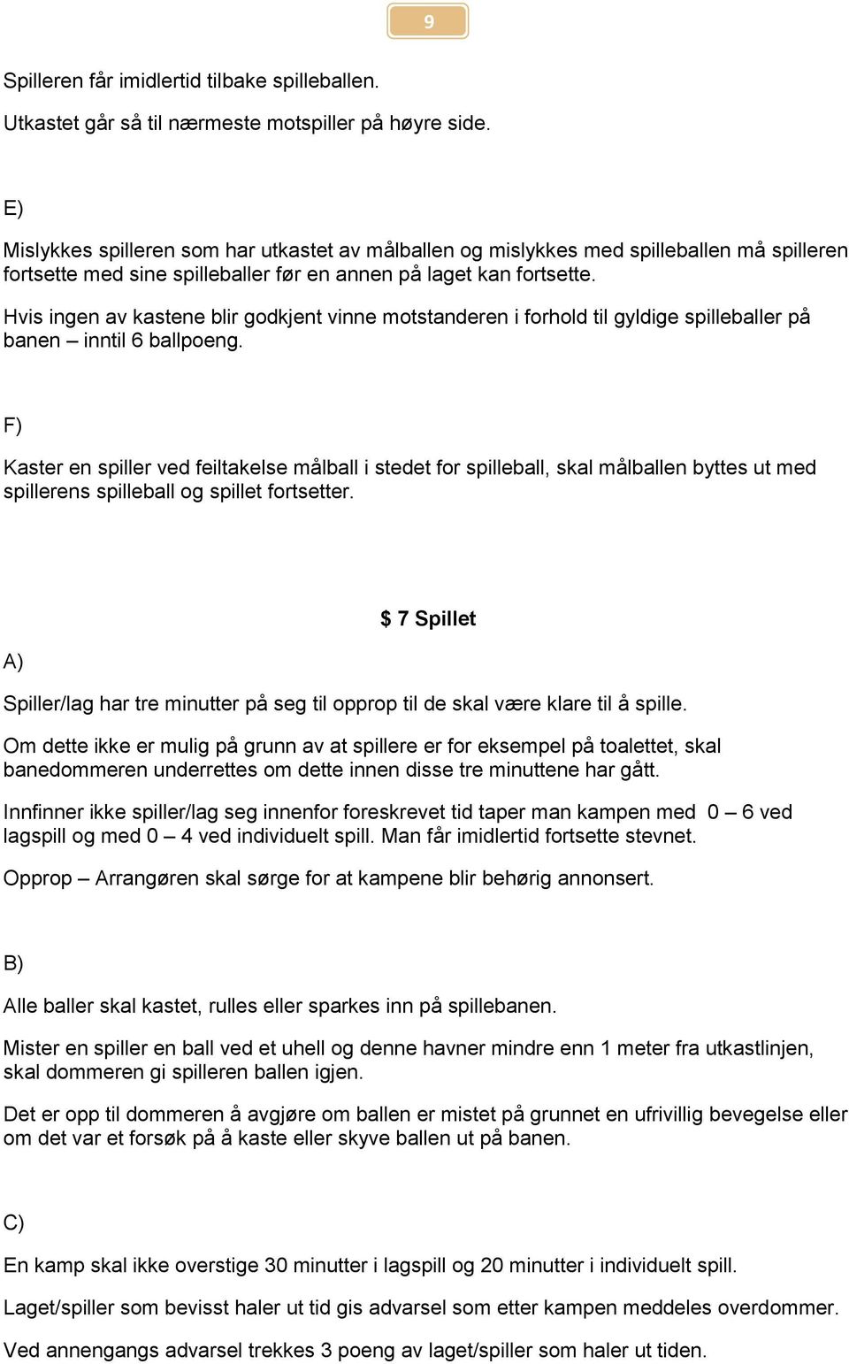 Hvis ingen av kastene blir godkjent vinne motstanderen i forhold til gyldige spilleballer på banen inntil 6 ballpoeng.