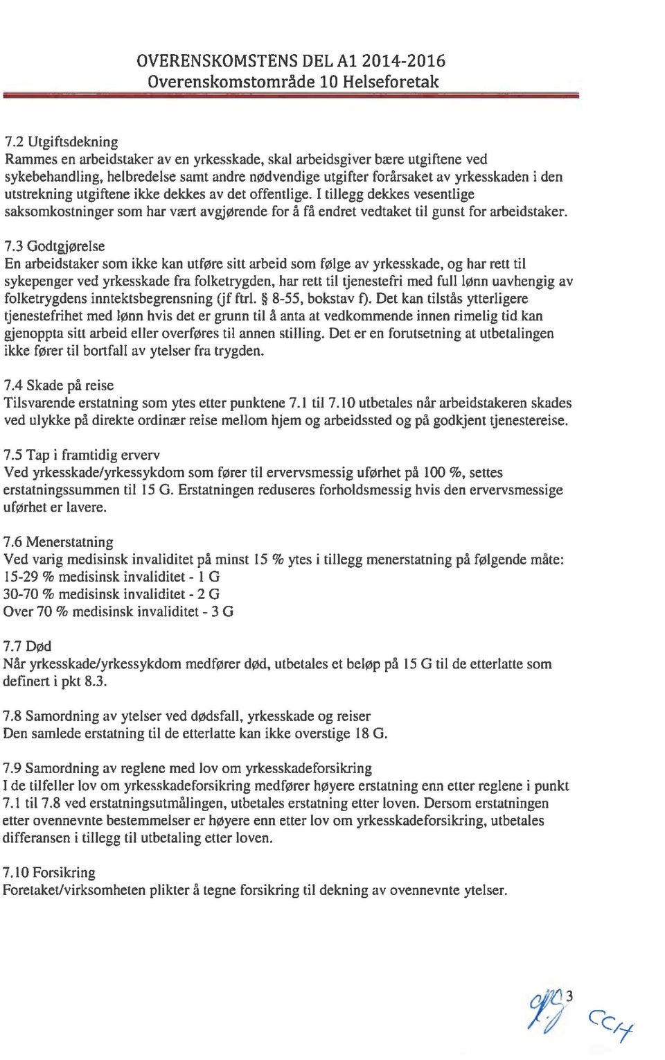 utgiftene ikke dekkes av det offentlige. I tillegg dekkes vesentlige saksomkostninger som har vært avgjørende for å få endret vedtaket til gunst for arbeidstaker. 7.