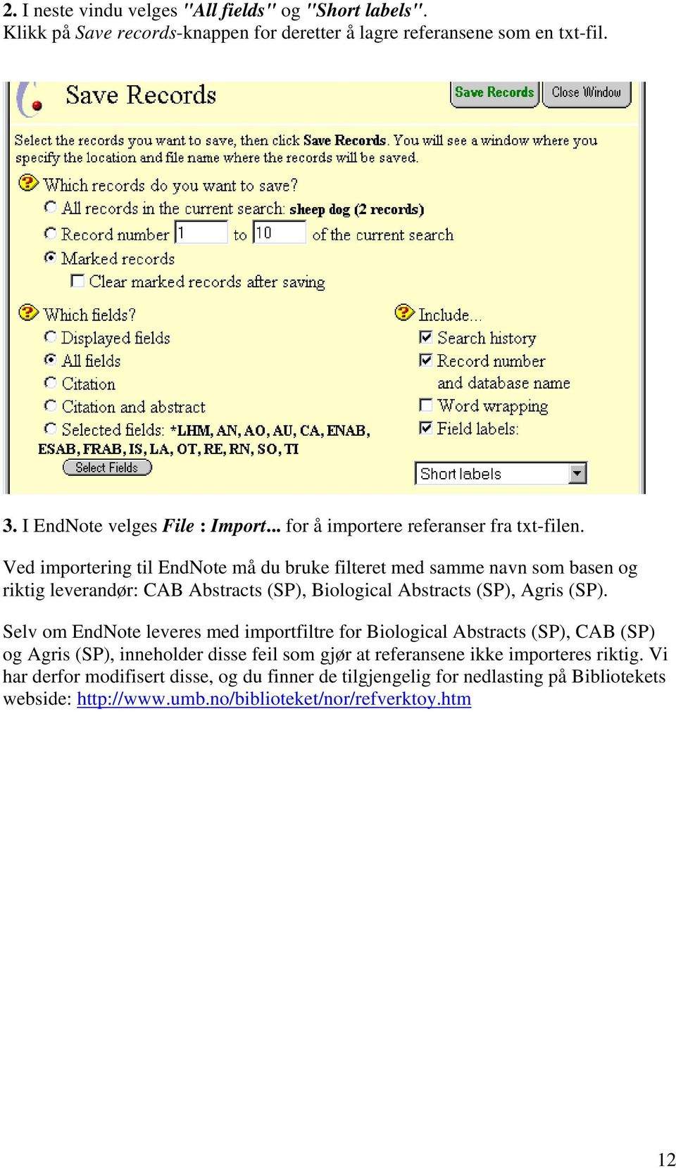 Ved importering til EndNote må du bruke filteret med samme navn som basen og riktig leverandør: CAB Abstracts (SP), Biological Abstracts (SP), Agris (SP).