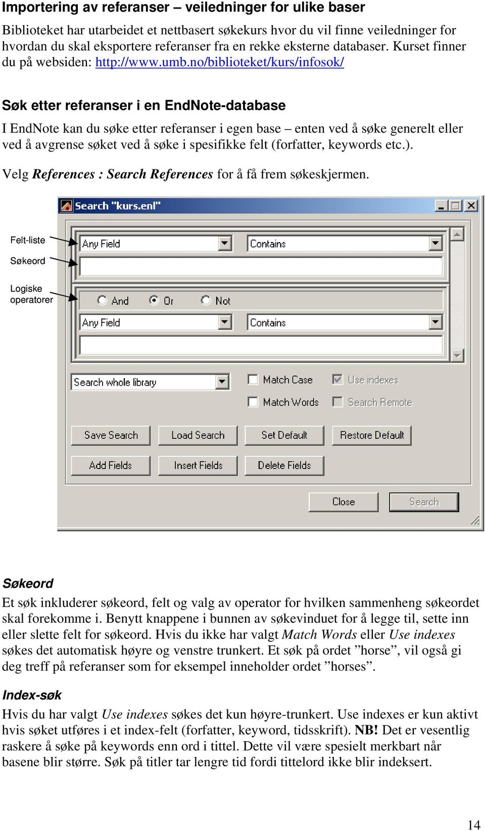 no/biblioteket/kurs/infosok/ Søk etter referanser i en EndNote-database I EndNote kan du søke etter referanser i egen base enten ved å søke generelt eller ved å avgrense søket ved å søke i spesifikke