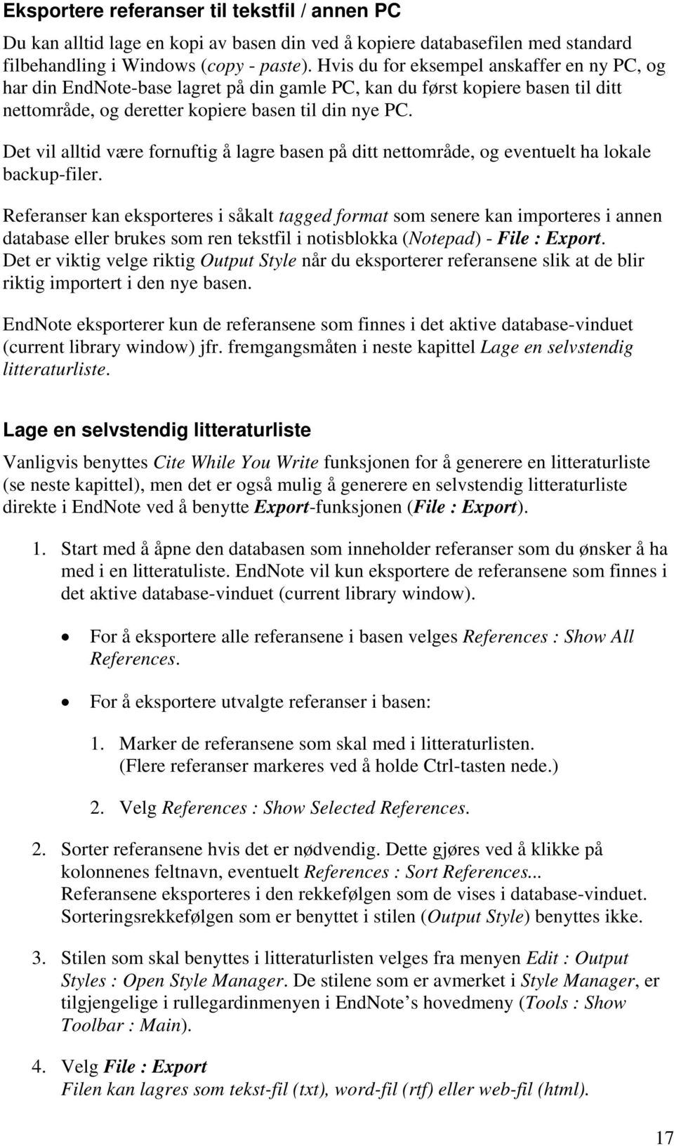 Det vil alltid være fornuftig å lagre basen på ditt nettområde, og eventuelt ha lokale backup-filer.