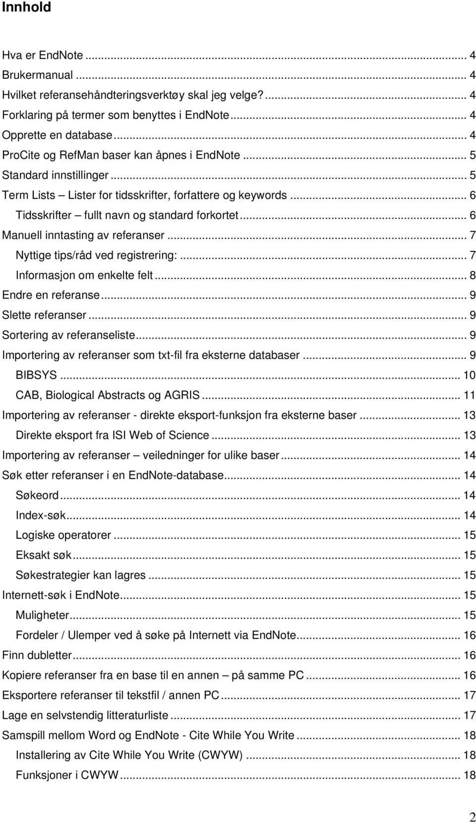 .. 6 Manuell inntasting av referanser... 7 Nyttige tips/råd ved registrering:... 7 Informasjon om enkelte felt... 8 Endre en referanse... 9 Slette referanser... 9 Sortering av referanseliste.