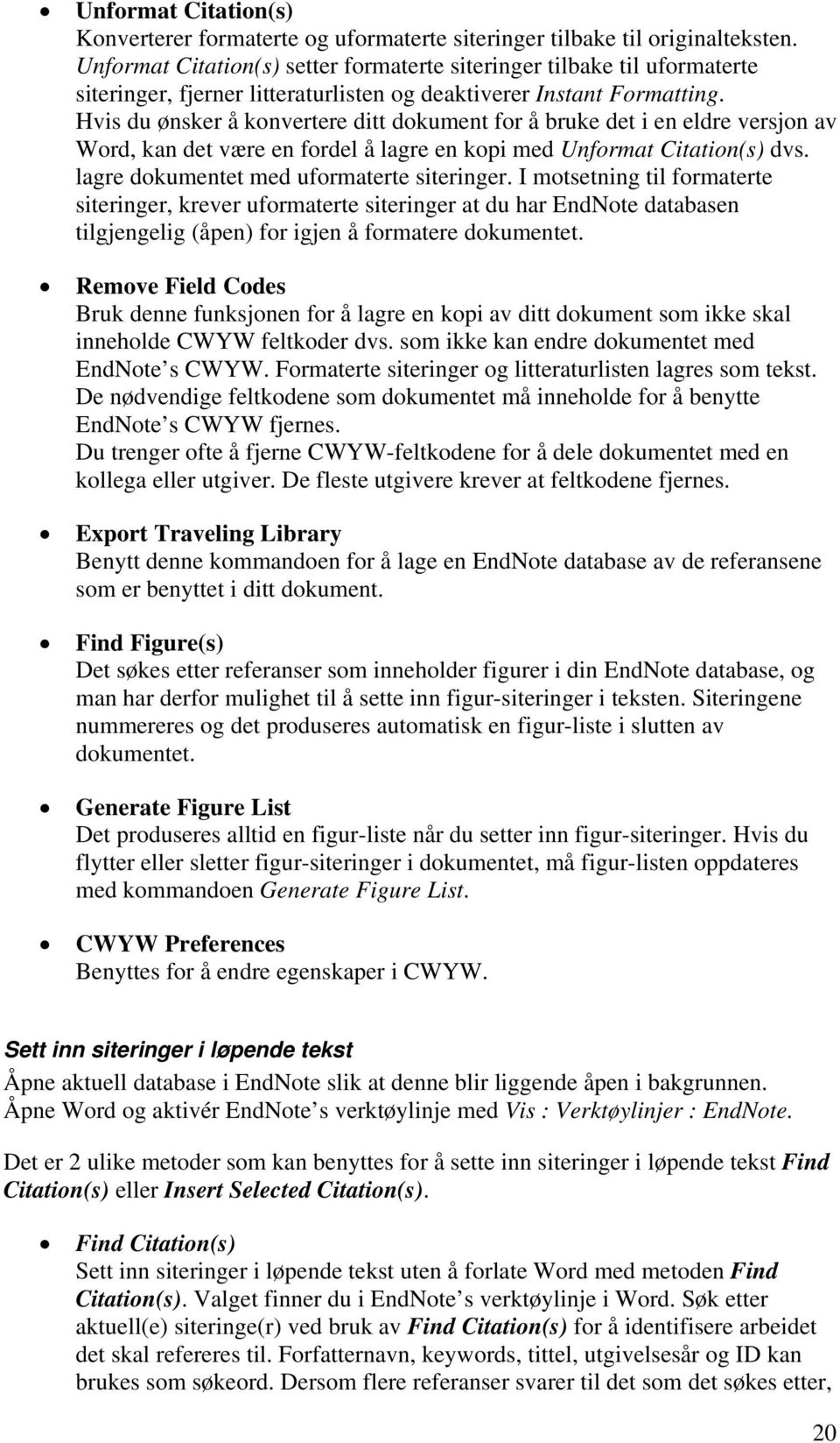 Hvis du ønsker å konvertere ditt dokument for å bruke det i en eldre versjon av Word, kan det være en fordel å lagre en kopi med Unformat Citation(s) dvs. lagre dokumentet med uformaterte siteringer.