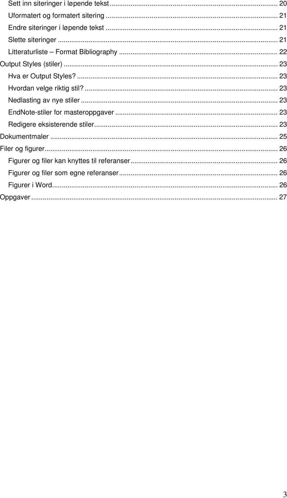 ... 23 Nedlasting av nye stiler... 23 EndNote-stiler for masteroppgaver... 23 Redigere eksisterende stiler... 23 Dokumentmaler.