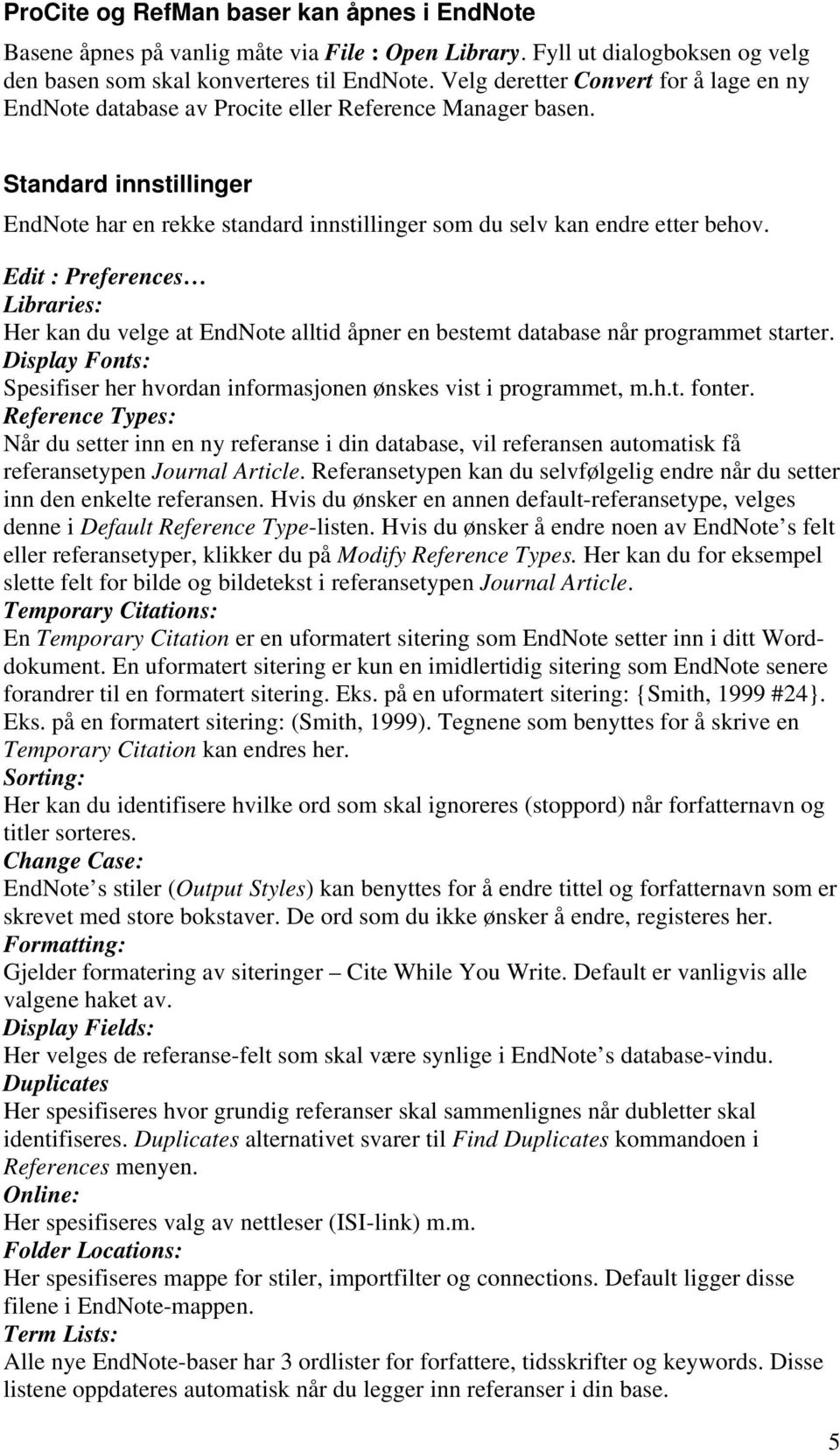 Edit : Preferences Libraries: Her kan du velge at EndNote alltid åpner en bestemt database når programmet starter. Display Fonts: Spesifiser her hvordan informasjonen ønskes vist i programmet, m.h.t. fonter.