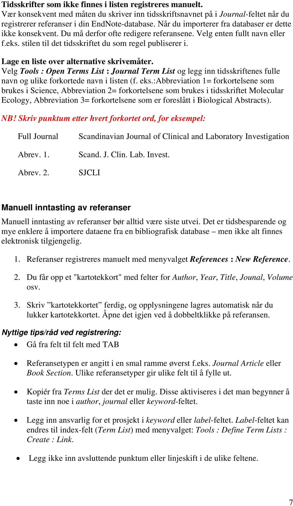 Lage en liste over alternative skrivemåter. Velg Tools : Open Terms List : Journal Term List og legg inn tidsskriftenes fulle navn og ulike forkortede navn i listen (f. eks.