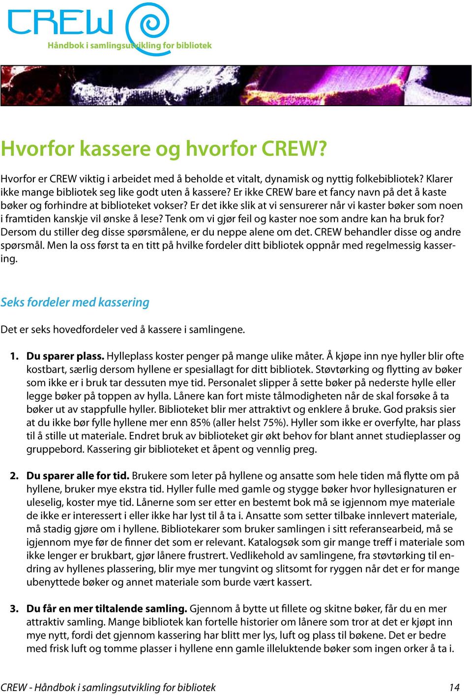 Tenk om vi gjør feil og kaster noe som andre kan ha bruk for? Dersom du stiller deg disse spørsmålene, er du neppe alene om det. CREW behandler disse og andre spørsmål.