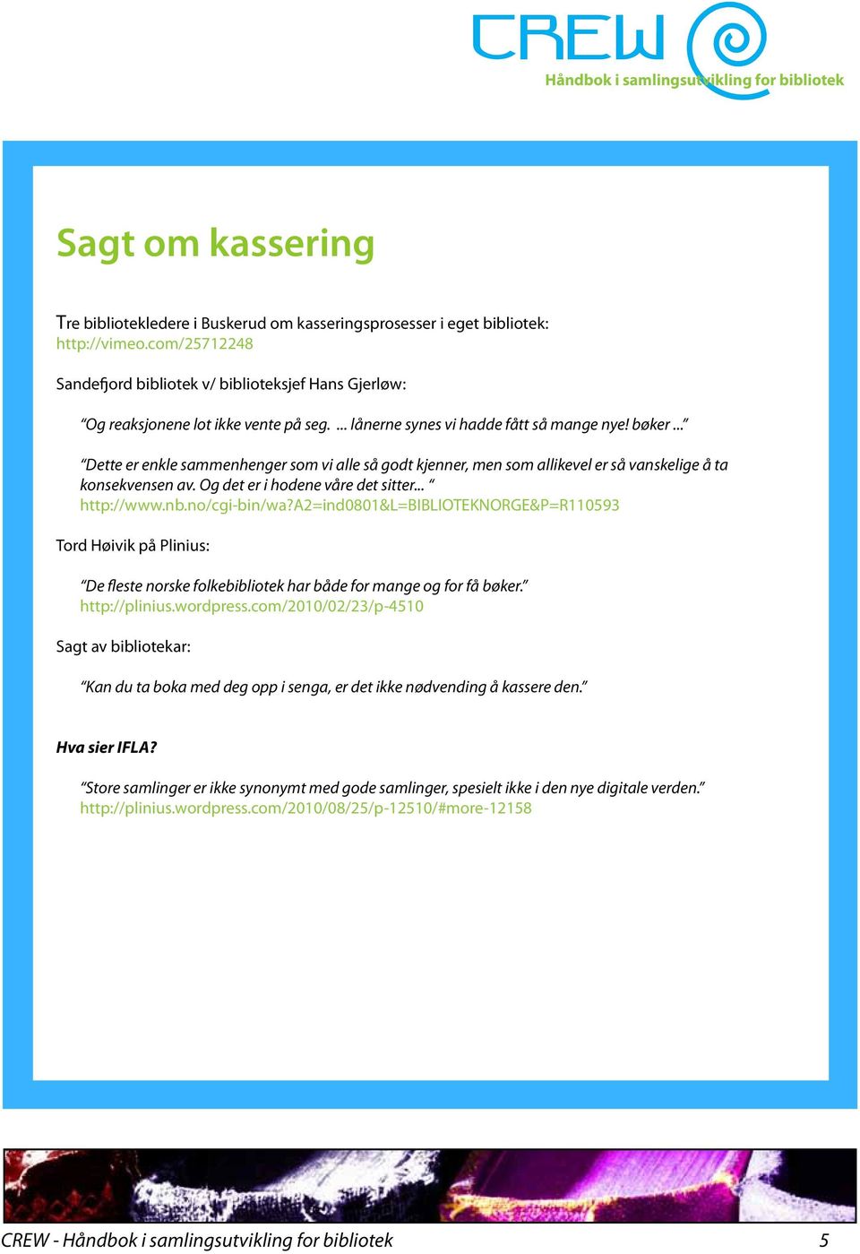 .. Dette er enkle sammenhenger som vi alle så godt kjenner, men som allikevel er så vanskelige å ta konsekvensen av. Og det er i hodene våre det sitter... http://www.nb.no/cgi-bin/wa?