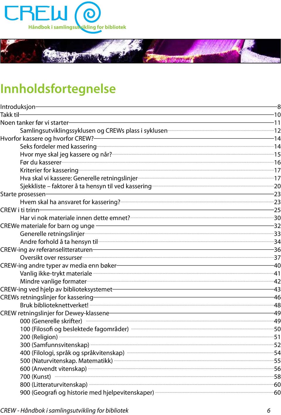 15 Før du kasserer 16 Kriterier for kassering 17 Hva skal vi kassere: Generelle retningslinjer 17 Sjekkliste faktorer å ta hensyn til ved kassering 20 Starte prosessen 23 Hvem skal ha ansvaret for