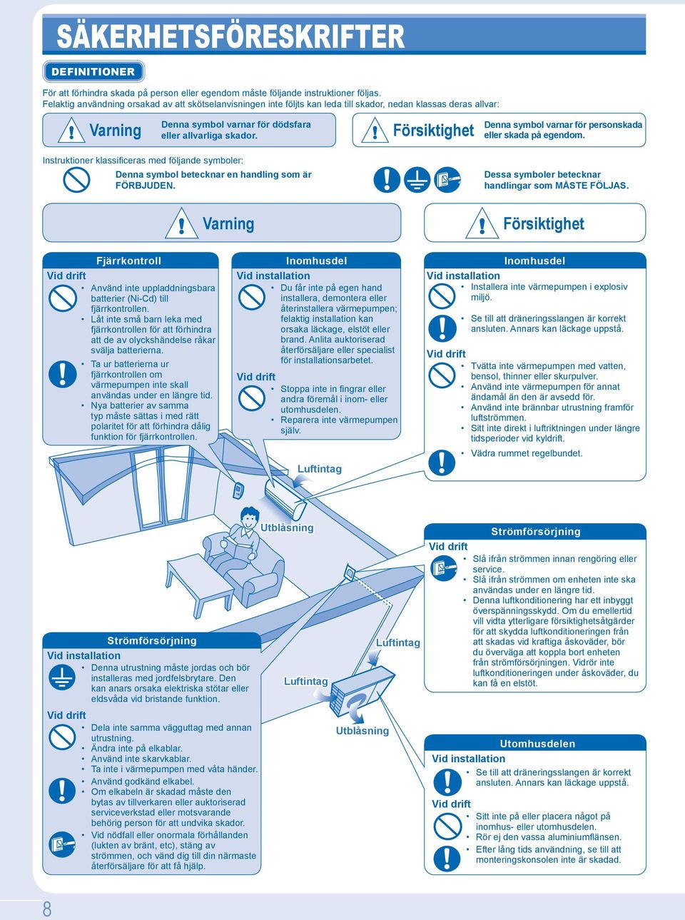 Försiktighet Denna symbol varnar för personskada eller skada på egendom. Instruktioner klassifi ceras med följande symboler: Denna symbol betecknar en handling som är FÖRBJUDEN.