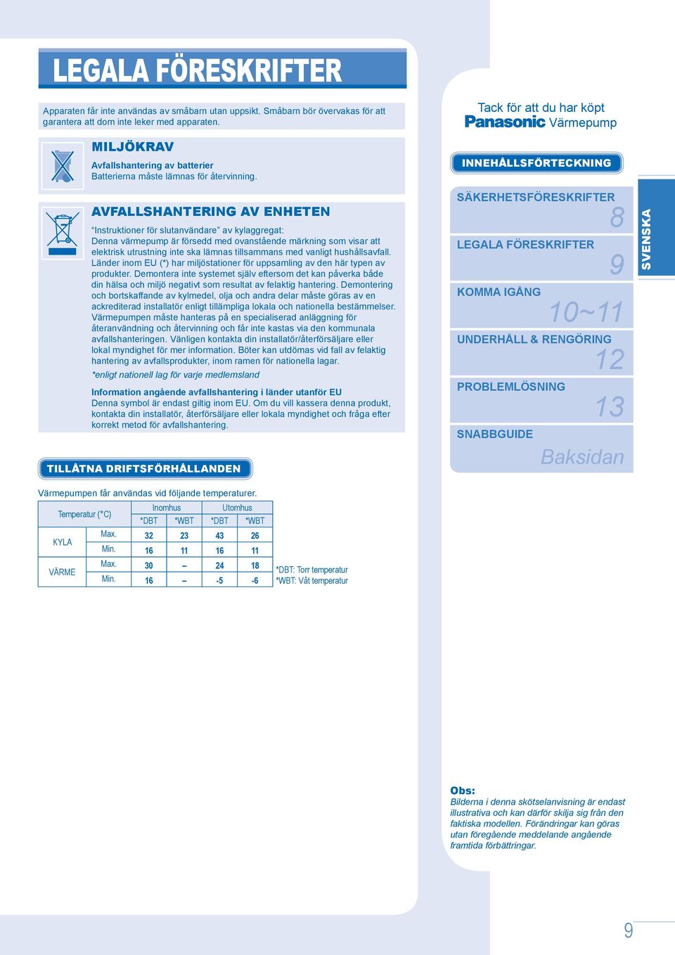 Tack för att du har köpt Värmepump INNEHÅLLSFÖRTECKNING AVFALLSHANTERING AV ENHETEN Instruktioner för slutanvändare av kylaggregat: Denna värmepump är försedd med ovanstående märkning som visar att