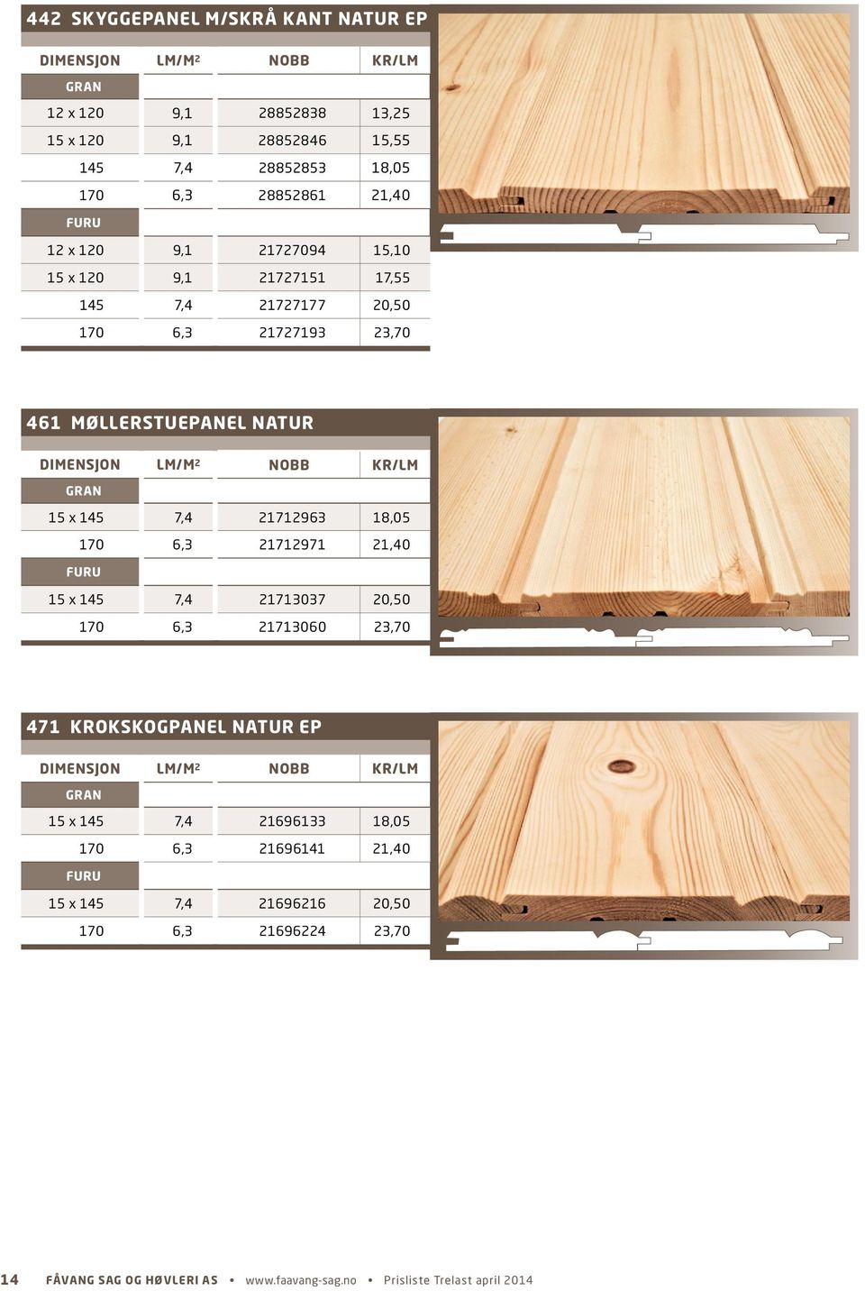 21712963 18,05 170 6,3 21712971 21,40 FURU 15 x 145 7,4 21713037 20,50 170 6,3 21713060 23,70 471 KROKSKOGPANEL NATUR EP GRAN 15 x 145 7,4 21696133