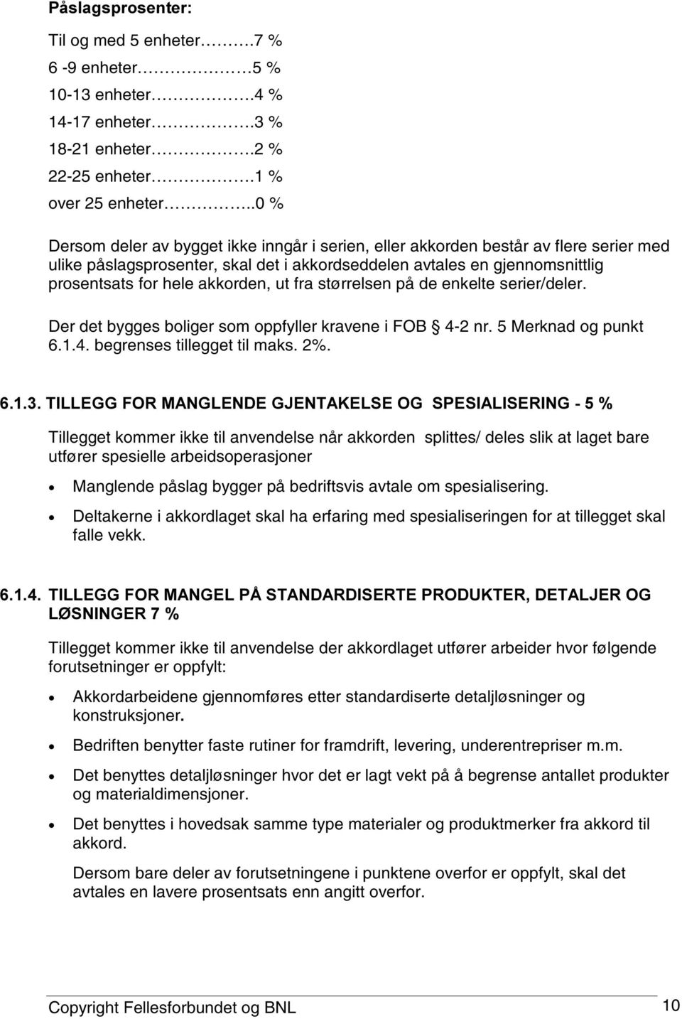 ut fra størrelsen på de enkelte serier/deler. Der det bygges boliger som oppfyller kravene i FOB 4-2 nr. 5 Merknad og punkt 6.1.4. begrenses tillegget til maks. 2%. 7,//(**)250$1*/(1'(*-(17$.