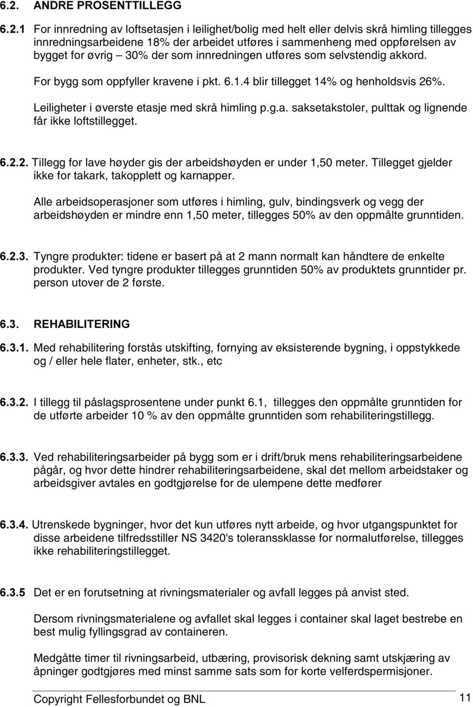 Tillegg for lave høyder gis der arbeidshøyden er under 1,50 meter. Tillegget gjelder ikke for takark, takopplett og karnapper.