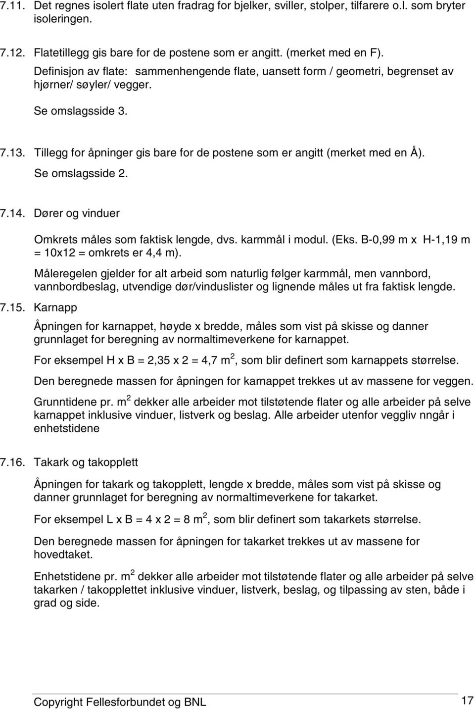 Tillegg for åpninger gis bare for de postene som er angitt (merket med en Å). Se omslagsside 2. 7.14. Dører og vinduer Omkrets måles som faktisk lengde, dvs. karmmål i modul. (Eks.