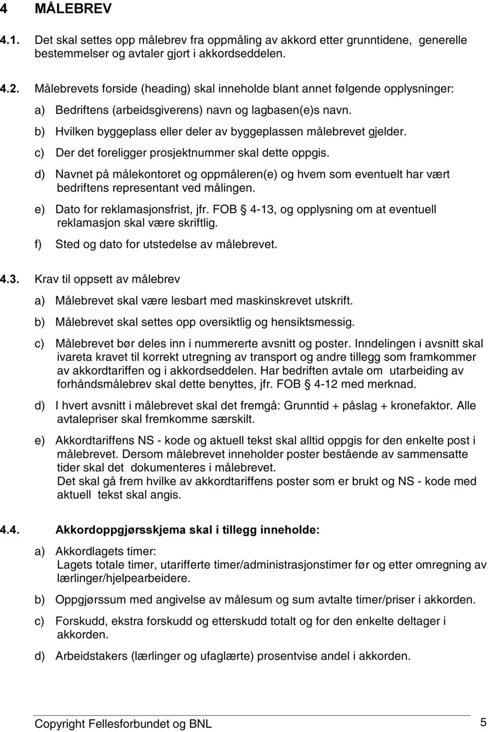 b) Hvilken byggeplass eller deler av byggeplassen målebrevet gjelder. c) Der det foreligger prosjektnummer skal dette oppgis.