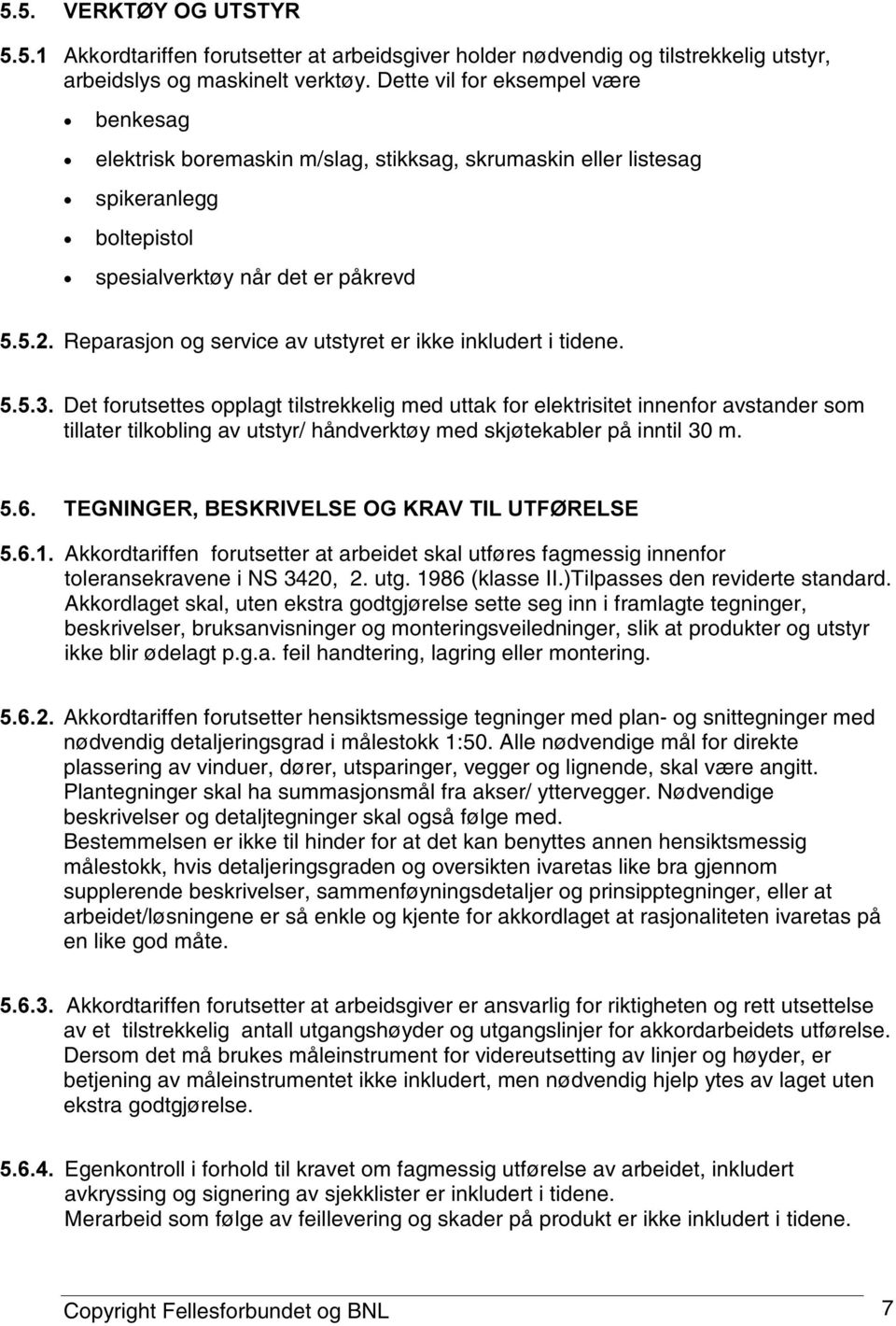 ikke inkludert i tidene. Det forutsettes opplagt tilstrekkelig med uttak for elektrisitet innenfor avstander som tillater tilkobling av utstyr/ håndverktøy med skjøtekabler på inntil 30 m.