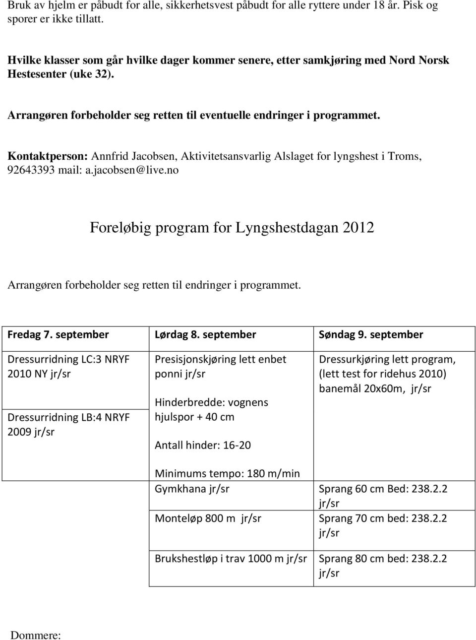 Kontaktperson: Annfrid Jacobsen, Aktivitetsansvarlig Alslaget for lyngshest i Troms, 92643393 mail: a.jacobsen@live.