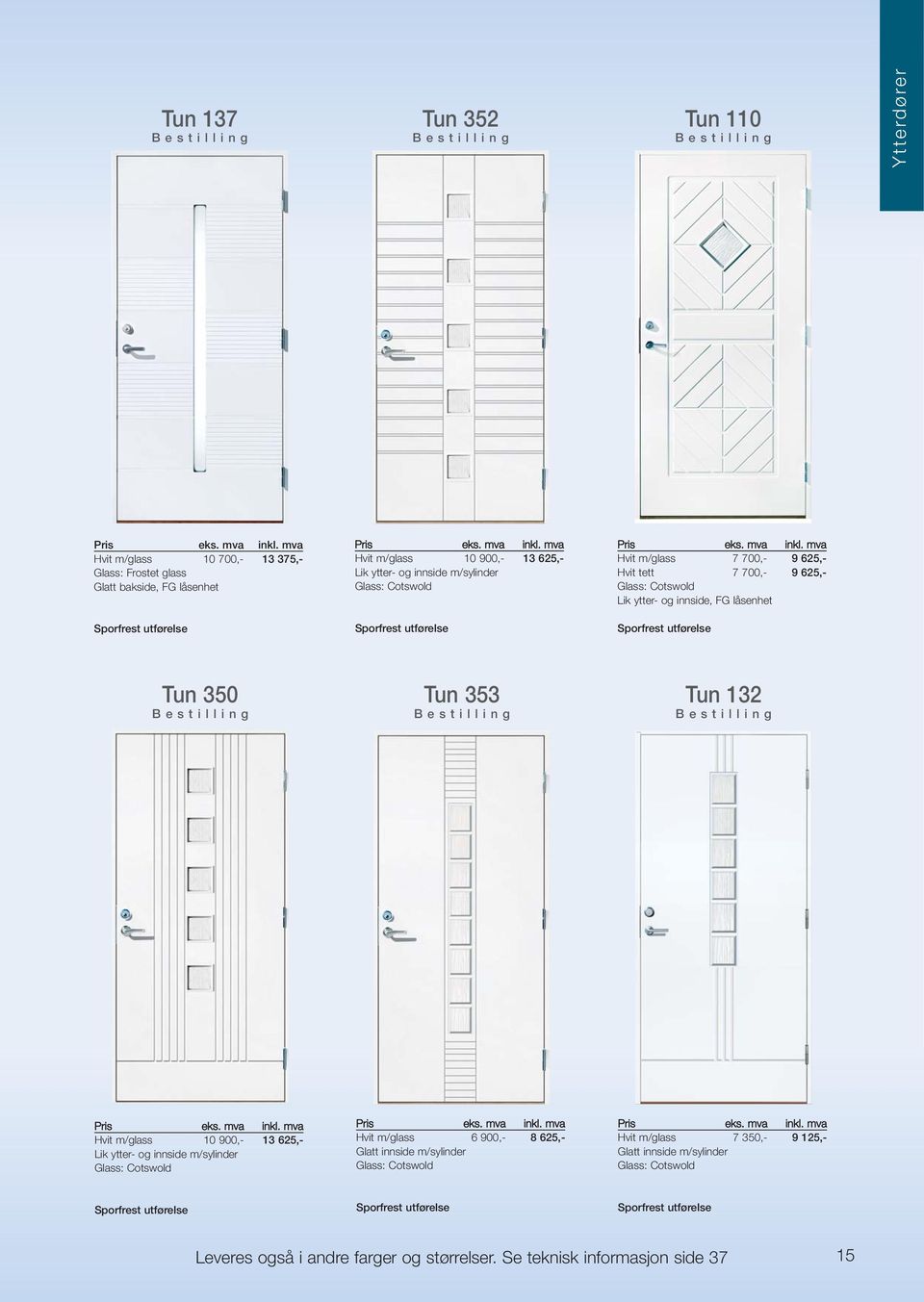 132 Hvit m/glass 10 900,- 13 625,- Lik ytter- og innside m/sylinder Hvit m/glass 6 900,- 8 625,- Glatt innside m/sylinder Hvit