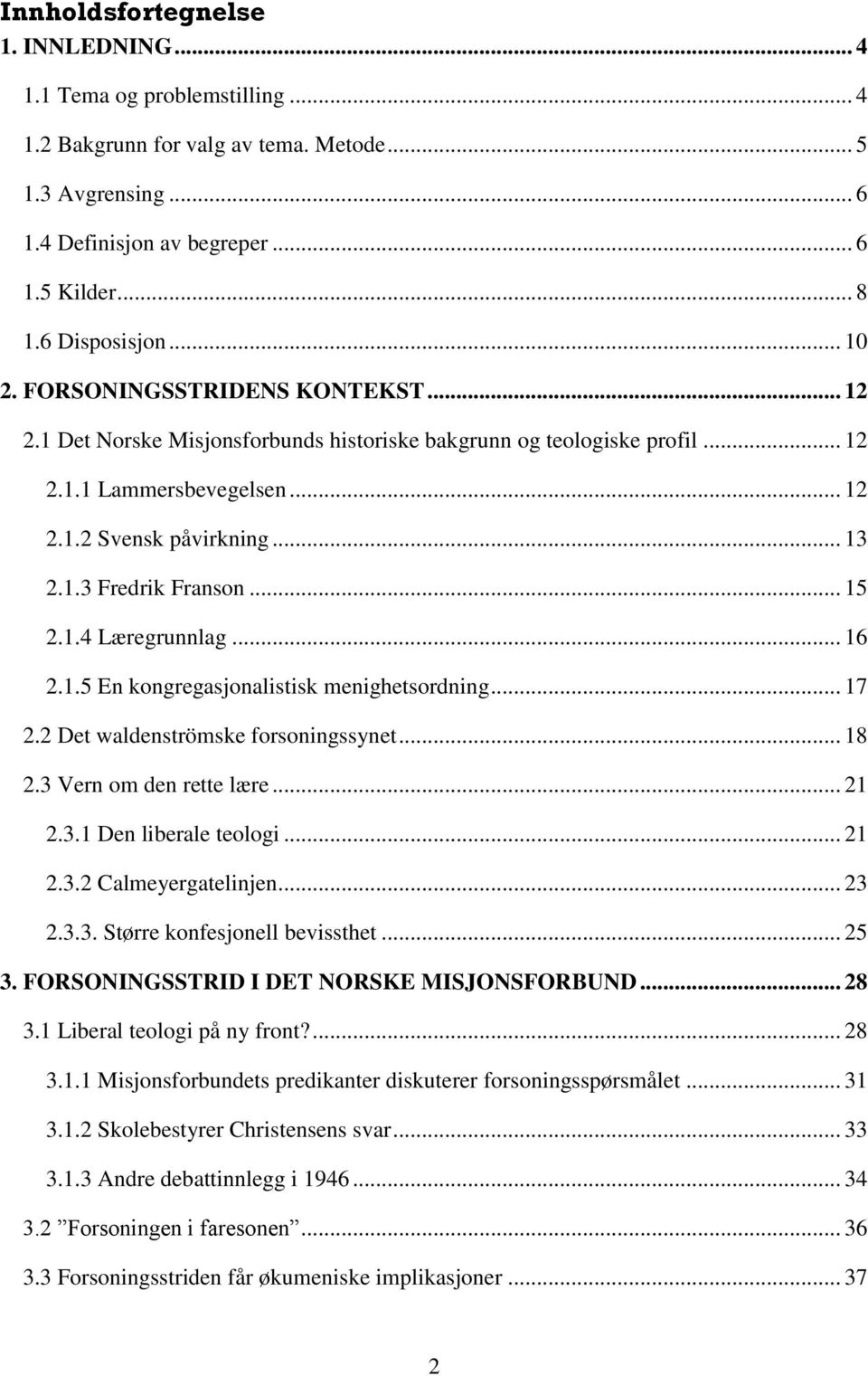 .. 15 2.1.4 Læregrunnlag... 16 2.1.5 En kongregasjonalistisk menighetsordning... 17 2.2 Det waldenströmske forsoningssynet... 18 2.3 Vern om den rette lære... 21 2.3.1 Den liberale teologi... 21 2.3.2 Calmeyergatelinjen.