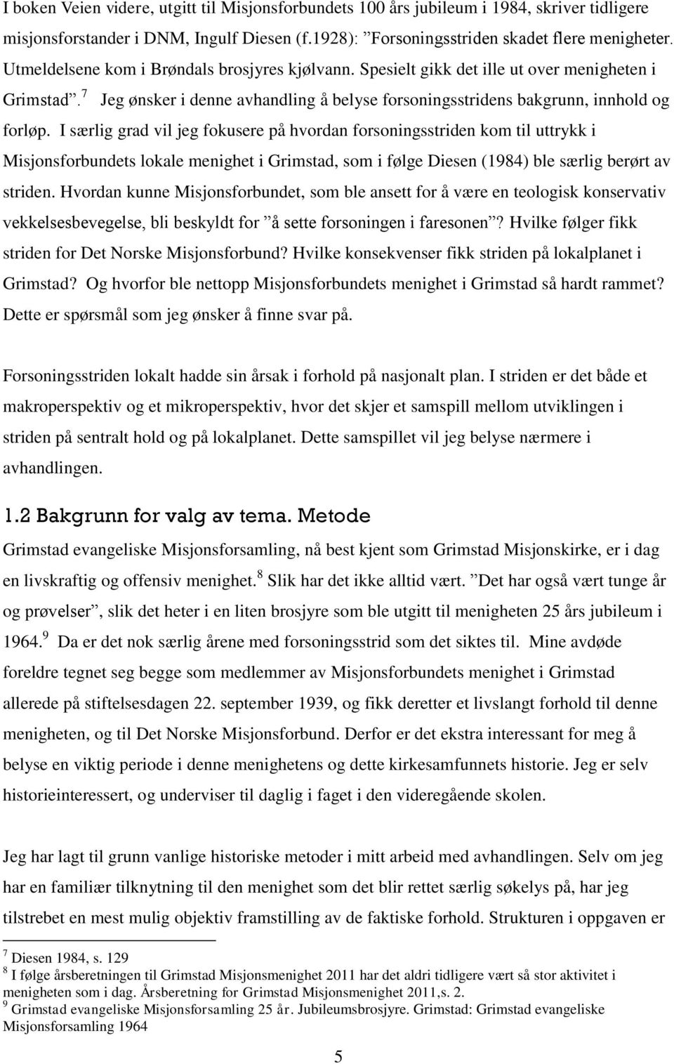 I særlig grad vil jeg fokusere på hvordan forsoningsstriden kom til uttrykk i Misjonsforbundets lokale menighet i Grimstad, som i følge Diesen (1984) ble særlig berørt av striden.