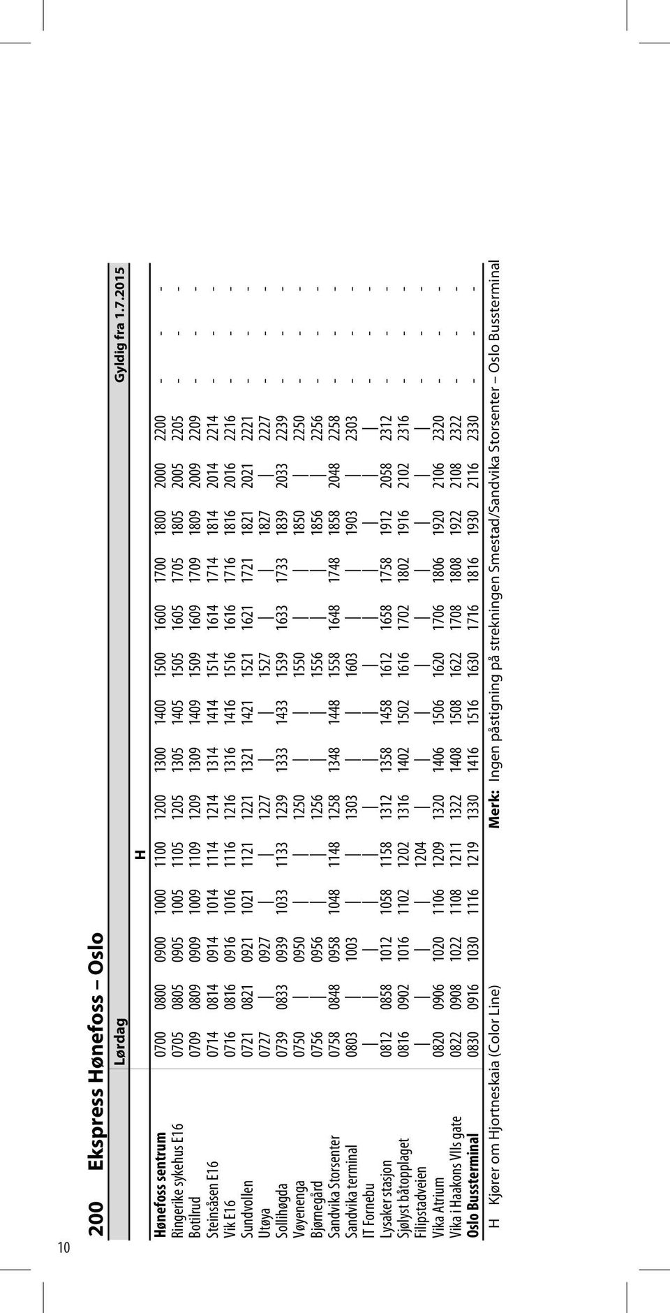 Botilrud 0709 0809 0909 1009 1109 1209 1309 1409 1509 1609 1709 1809 2009 2209 - - - Steinsåsen E16 0714 0814 0914 1014 1114 1214 1314 1414 1514 1614 1714 1814 2014 2214 - - - Vik E16 0716 0816 0916