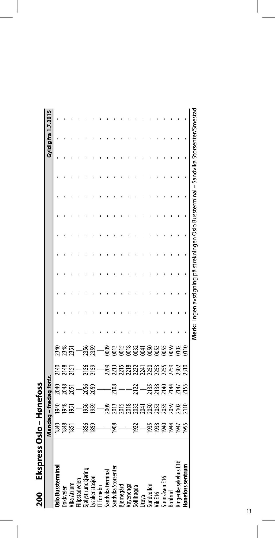 Filipstadveien - - - - - - - - - - - - Sjølyst rundkjøring 1856 1956 2056 2156 2356 - - - - - - - - - - - - Lysaker stasjon 1859 1959 2059 2159 2359 - - - - - - - - - - - - IT Fornebu - - - - - - - -