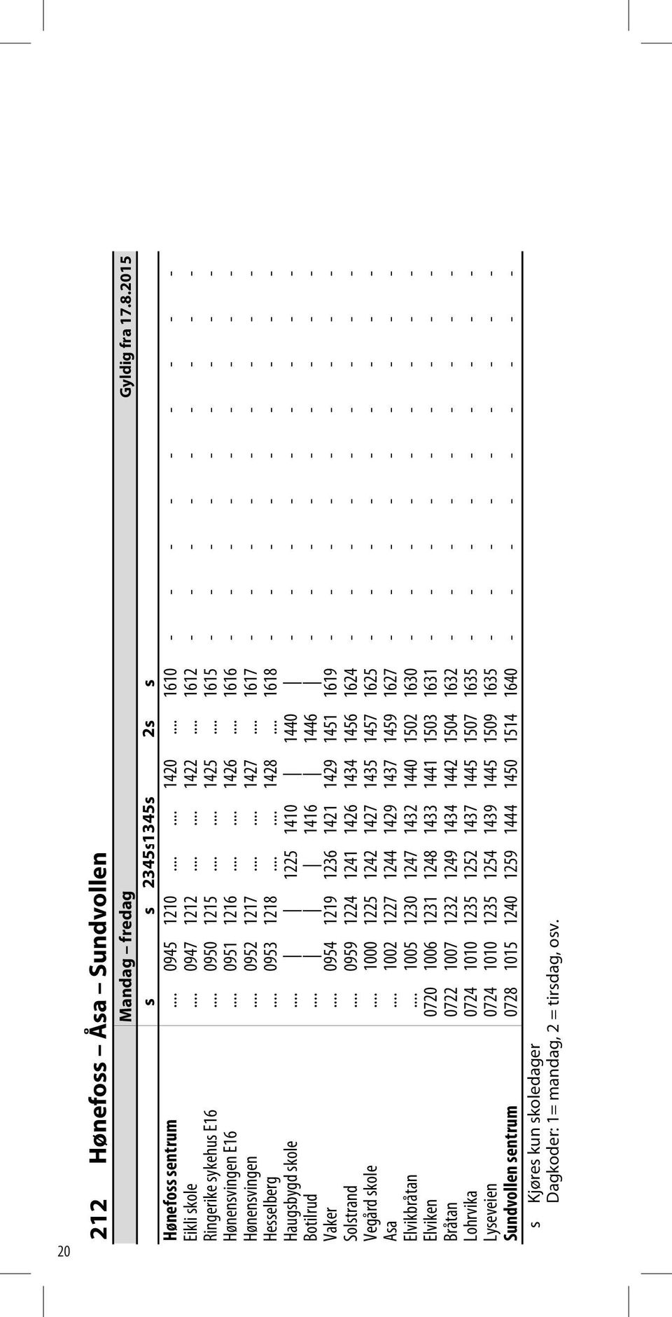 .. 1617 - - - - - - - - - Hesselberg... 0953 1218...... 1428... 1618 - - - - - - - - - Haugsbygd skole... 1225 1410 1440 - - - - - - - - - Botilrud... 1416 1446 - - - - - - - - - Vaker.