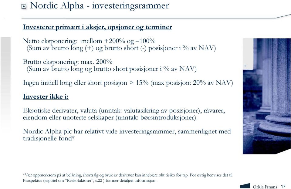 200% (Sum av brutto long og brutto short posisjoner i % av NAV) Ingen initiell long eller short posisjon > 15% (max posisjon: 20% av NAV) Invester ikke i: Eksotiske derivater, valuta (unntak: