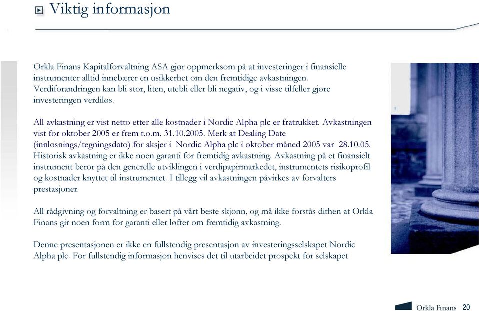 Avkastningen vist for oktober 2005 er frem t.o.m. 31.10.2005. Merk at Dealing Date (innløsnings/tegningsdato) for aksjer i Nordic Alpha plc i oktober måned 2005 var 28.10.05. Historisk avkastning er ikke noen garanti for fremtidig avkastning.