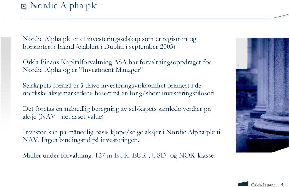 nordiske aksjemarkedene basert på en long/short investeringsfilosofi Det foretas en månedlig beregning av selskapets samlede verdier pr.