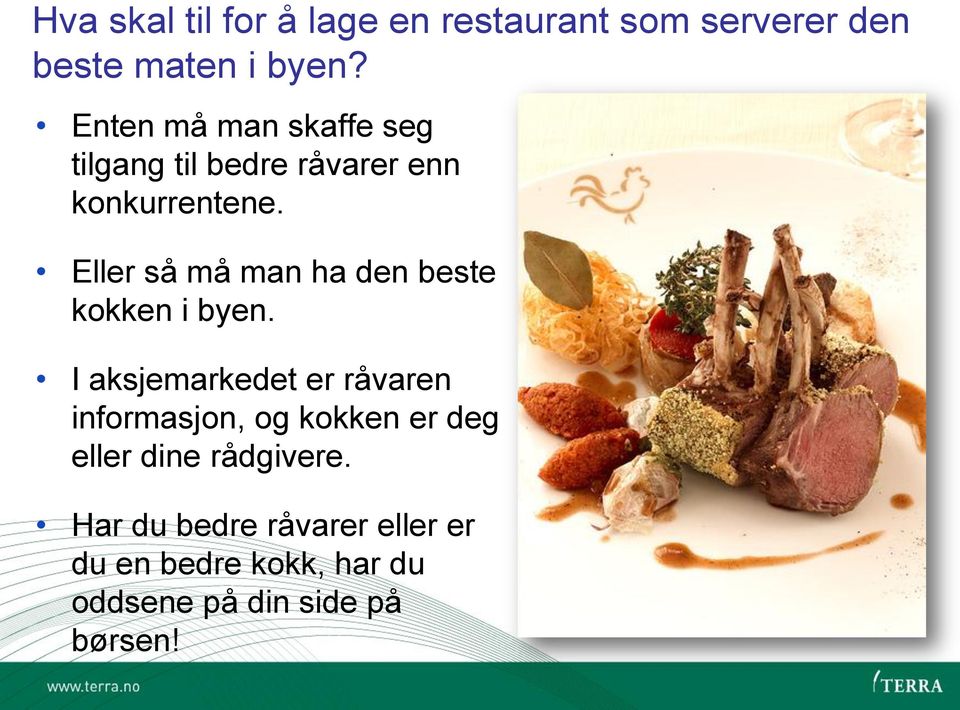 Eller så må man ha den beste kokken i byen.