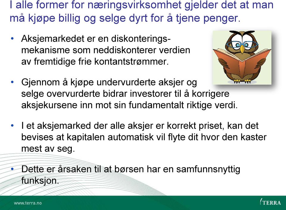 Gjennom å kjøpe undervurderte aksjer og selge overvurderte bidrar investorer til å korrigere aksjekursene inn mot sin fundamentalt riktige