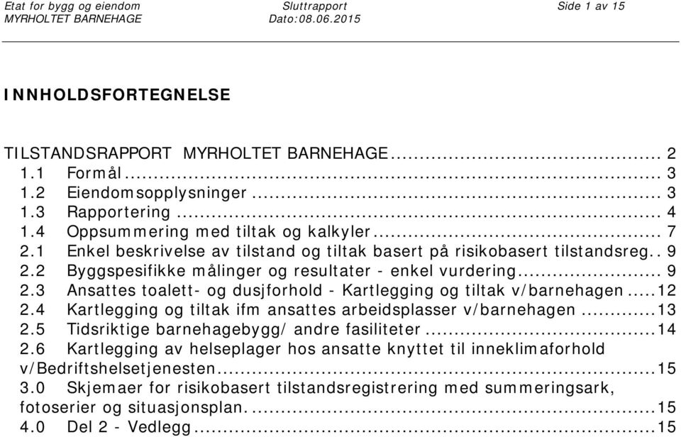 2 Byggspesifikke målinger og resultater - enkel vurdering... 9 2.3 Ansattes toalett- og dusjforhold - Kartlegging og tiltak v/barnehagen... 12 2.