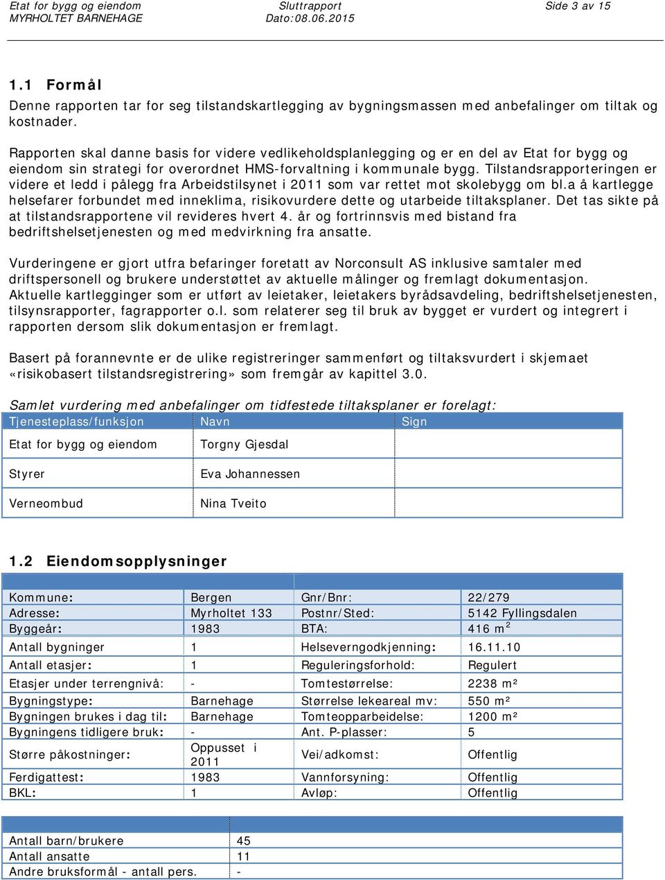 Rapporten skal danne basis for videre vedlikeholdsplanlegging og er en del av Etat for bygg og eiendom sin strategi for overordnet HMS-forvaltning i kommunale bygg.