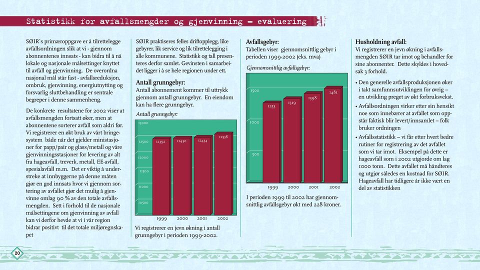 De overordna nasjonal mål står fast - avfallsreduksjon, ombruk, gjenvinning, energiutnytting og forsvarlig sluttbehandling er sentrale begreper i denne sammenheng.