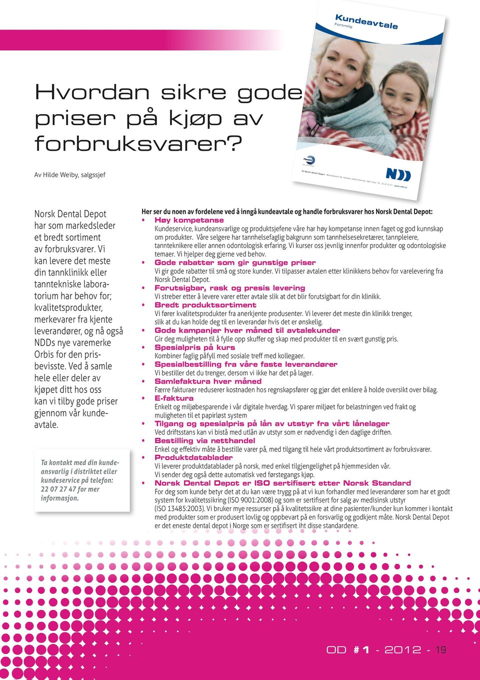 Vi kan levere det meste din tannklinikk eller tanntekniske laboratorium har behov for; kvalitetsprodukter, merkevarer fra kjente leverandører, og nå også NDDs nye varemerke Orbis for den prisbevisste.