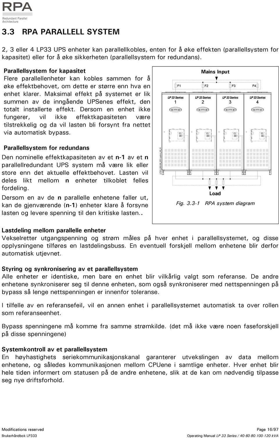 Parallellsystem for kapasitet Flere parallellenheter kan kobles sammen for å øke effektbehovet, om dette er større enn hva en enhet klarer.