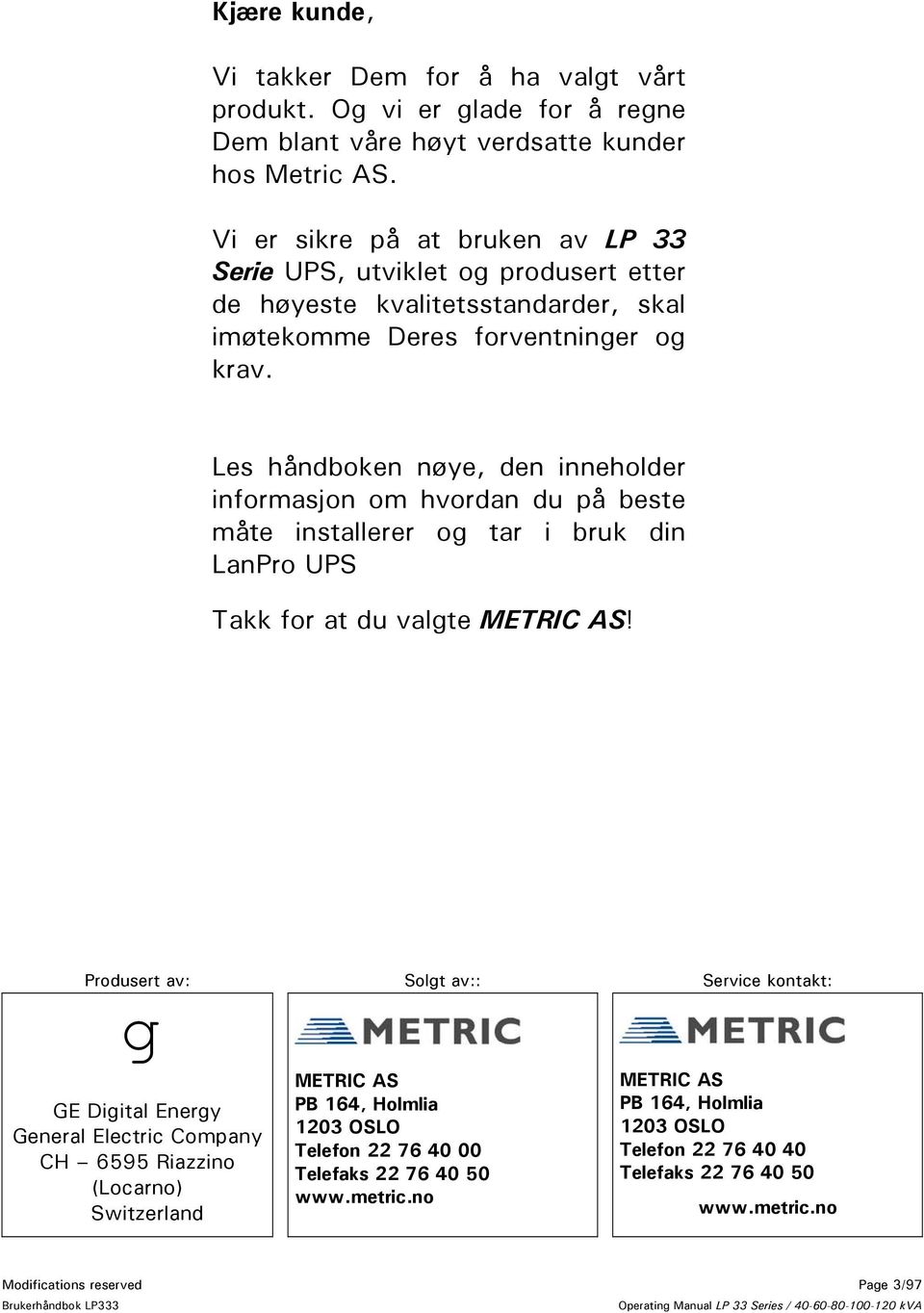 Les håndboken nøye, den inneholder informasjon om hvordan du på beste måte installerer og tar i bruk din LanPro UPS Takk for at du valgte METRIC AS!