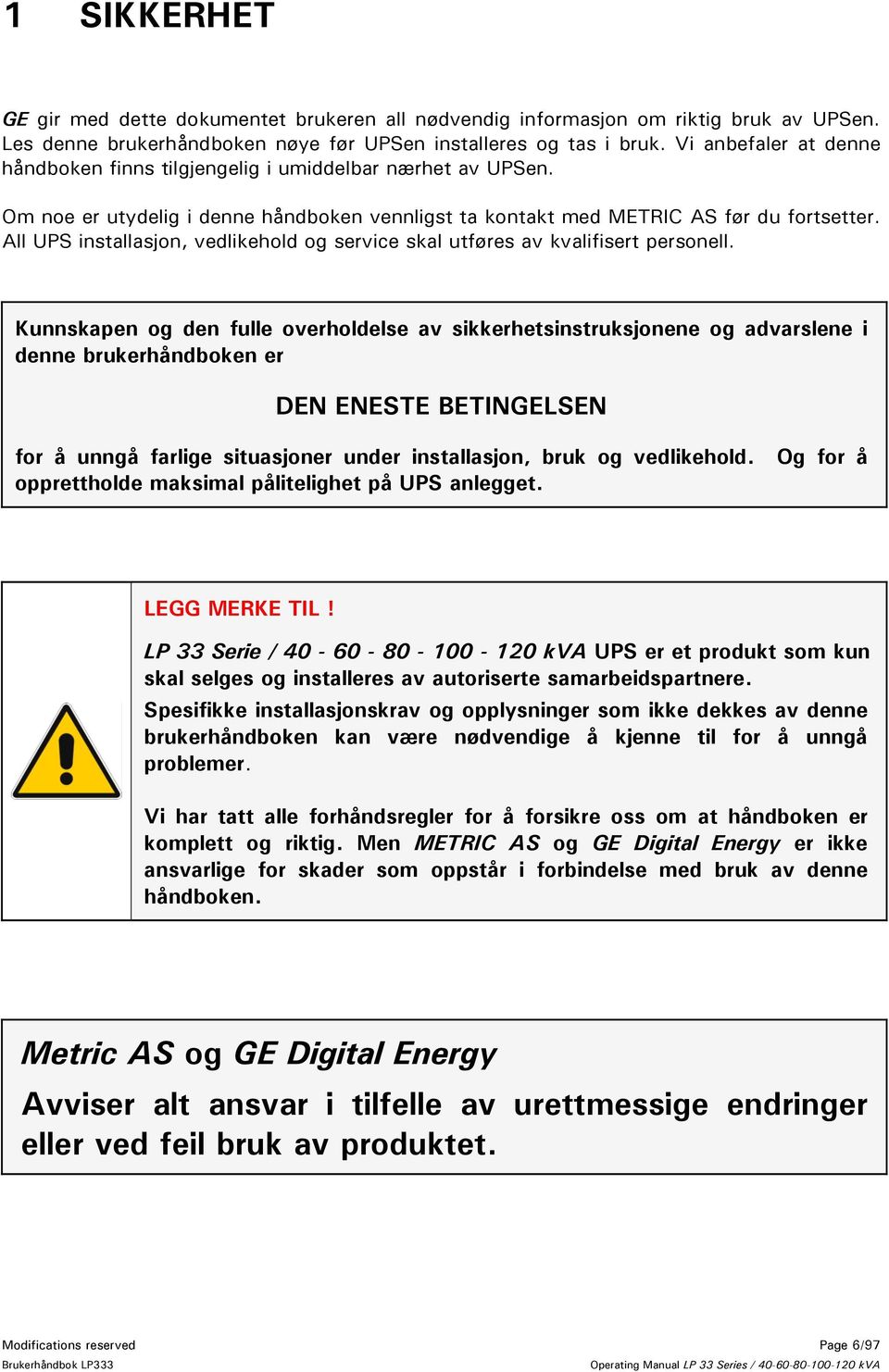 All UPS installasjon, vedlikehold og service skal utføres av kvalifisert personell.