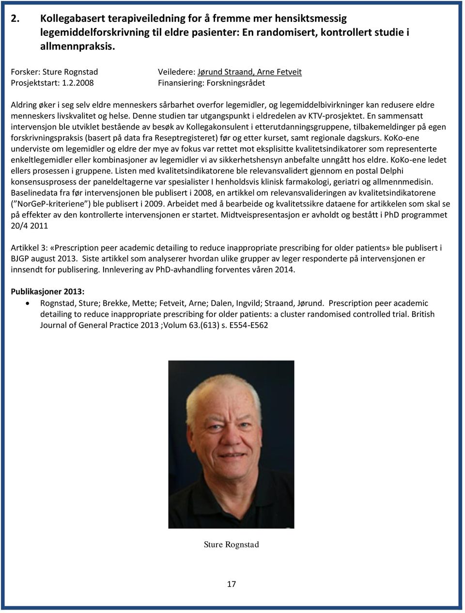 2008 Veiledere: Jørund Straand, Arne Fetveit Finansiering: Forskningsrådet Aldring øker i seg selv eldre menneskers sårbarhet overfor legemidler, og legemiddelbivirkninger kan redusere eldre