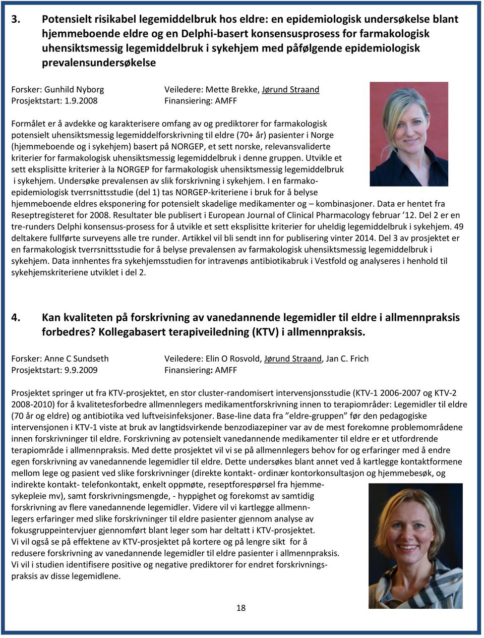 2008 Veiledere: Mette Brekke, Jørund Straand Finansiering: AMFF Formålet er å avdekke og karakterisere omfang av og prediktorer for farmakologisk potensielt uhensiktsmessig legemiddelforskrivning til