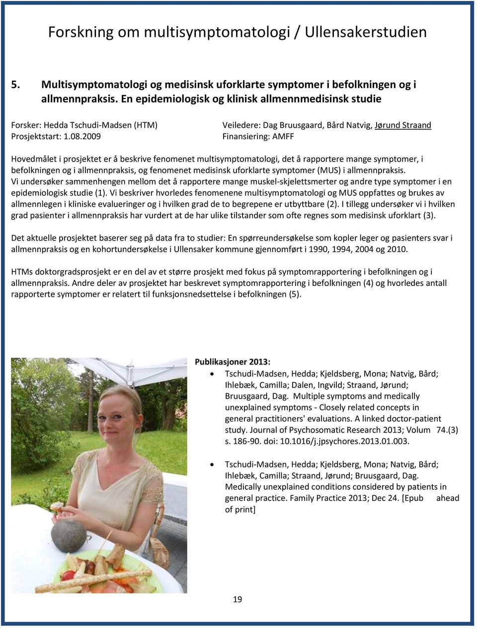 2009 Veiledere: Dag Bruusgaard, Bård Natvig, Jørund Straand Finansiering: AMFF Hovedmålet i prosjektet er å beskrive fenomenet multisymptomatologi, det å rapportere mange symptomer, i befolkningen og