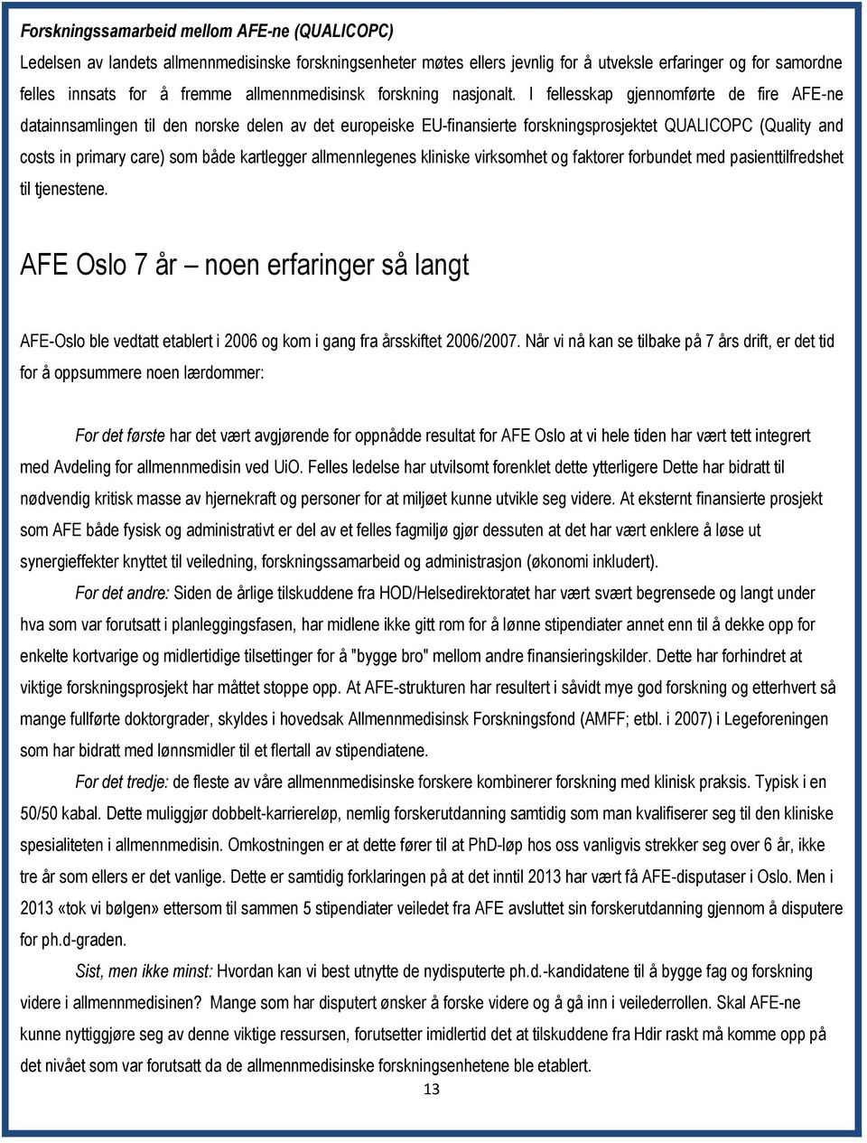 I fellesskap gjennomførte de fire AFE-ne datainnsamlingen til den norske delen av det europeiske EU-finansierte forskningsprosjektet QUALICOPC (Quality and costs in primary care) som både kartlegger