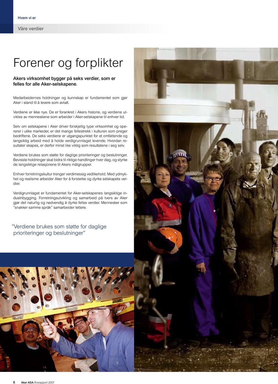 De er forankret i Akers historie, og verdiene utvikles av menneskene som arbeider i Aker-selskapene til enhver tid.